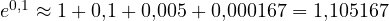 e^{0{,}1} \approx 1 + 0{,}1 + 0{,}005 + 0{,}000167 = 1{,}105167