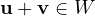 \mathbf u + \mathbf v\in W