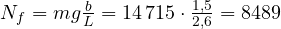 N_f = mg\frac{b}{L} = 14\,715\cdot\frac{1{,}5}{2{,}6} = 8489