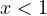 x < 1