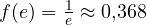 f(e) = \frac{1}{e} \approx 0{,}368