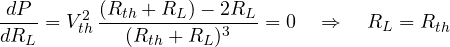\[ \frac{dP}{dR_L} = V_{th}^2\,\frac{(R_{th} + R_L) - 2R_L}{(R_{th} + R_L)^3} = 0 \quad\Rightarrow\quad R_L = R_{th} \]