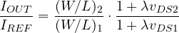 \[ \frac{I_{OUT}}{I_{REF}} = \frac{(W/L)_2}{(W/L)_1}\cdot\frac{1 + \lambda v_{DS2}}{1 + \lambda v_{DS1}} \]