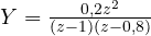 Y = \frac{0{,}2z^2}{(z - 1)(z - 0{,}8)}