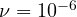 \nu = 10^{-6}