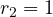 r_2 = 1