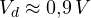 V_d \approx 0{,}9\,V