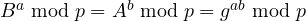 B^a \bmod p = A^b \bmod p = g^{ab} \bmod p