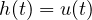 h(t) = u(t)