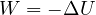 W = -\Delta U