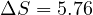 \Delta S = 5.76