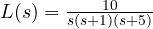 L(s) = \frac{10}{s(s + 1)(s + 5)}
