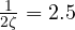 \frac{1}{2\zeta} = 2.5