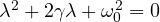 \lambda^2 + 2\gamma\lambda + \omega_0^2 = 0