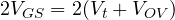 2V_{GS} = 2(V_t + V_{OV})
