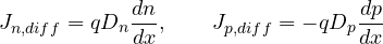 \[ J_{n,diff} = q D_n\frac{dn}{dx},\qquad J_{p,diff} = -q D_p\frac{dp}{dx} \]