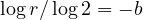\log r/\log 2 = -b
