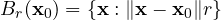 B_r(\mathbf x_0) = \{\mathbf x : \|\mathbf x - \mathbf x_0\| \lt r\}