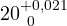 20^{+0{,}021}_{\ 0}