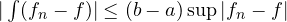 |\int (f_n - f)| \le (b - a)\sup|f_n - f|