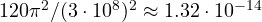 120\pi^2/(3\cdot 10^8)^2 \approx 1.32\cdot 10^{-14}