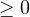 \ge 0