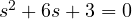 s^2 + 6s + 3 = 0
