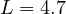 L = 4.7