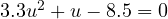 3.3u^2 + u - 8.5 = 0