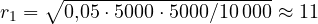 r_1 = \sqrt{0{,}05\cdot 5000\cdot 5000/10\,000} \approx 11