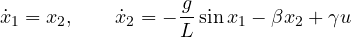 \[ \dot{x}_1 = x_2,\qquad \dot{x}_2 = -\frac{g}{L}\sin x_1 - \beta x_2 + \gamma u \]