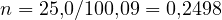 n = 25{,}0/100{,}09 = 0{,}2498