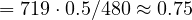 = 719\cdot 0.5/480 \approx 0.75