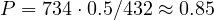 P = 734\cdot 0.5/432 \approx 0.85