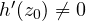 h'(z_0) \ne 0