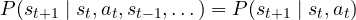 P(s_{t+1} \mid s_t, a_t, s_{t-1}, \dots) = P(s_{t+1} \mid s_t, a_t)