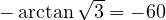 -\arctan\sqrt 3 = -60&deg;