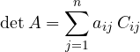 \[ \det A = \sum_{j=1}^{n} a_{ij}\,C_{ij} \]
