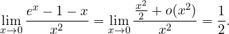 \[ \lim_{x\to0}\frac{e^x - 1 - x}{x^2} = \lim_{x\to0}\frac{\frac{x^2}{2} + o(x^2)}{x^2} = \frac12. \]