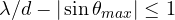 \lambda/d - |\sin\theta_{max}| \le 1