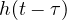 h(t - \tau)