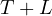 T + L