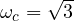 \omega_c = \sqrt 3