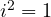 i^2 = 1