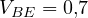 V_{BE} = 0{,}7