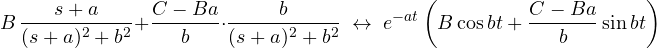 \[ B\,\frac{s + a}{(s + a)^2 + b^2} + \frac{C - Ba}{b}\cdot\frac{b}{(s + a)^2 + b^2} \;\leftrightarrow\; e^{-at}\left(B\cos bt + \frac{C - Ba}{b}\sin bt\right) \]