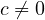 c \ne 0