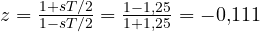 z = \frac{1 + sT/2}{1 - sT/2} = \frac{1 - 1{,}25}{1 + 1{,}25} = -0{,}111