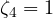 \zeta_4 = 1