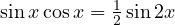 \sin x \cos x = \frac12 \sin 2x